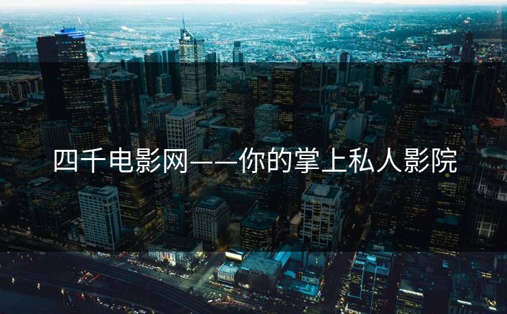 四千电影网——你的掌上私人影院