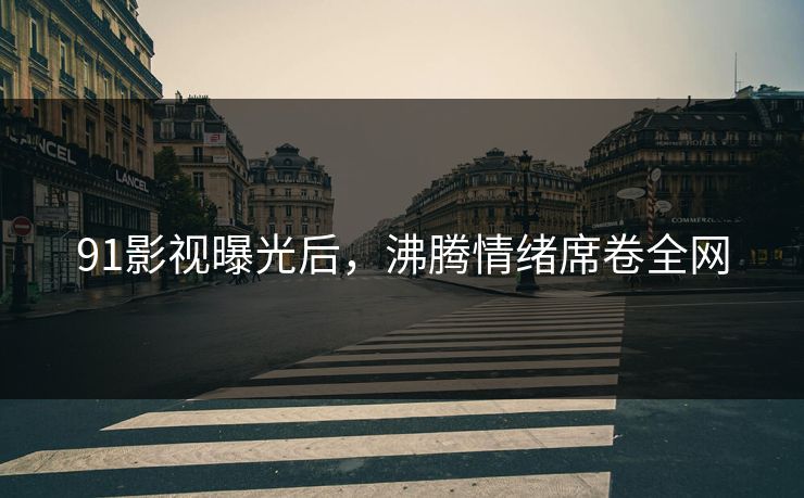 91影视曝光后，沸腾情绪席卷全网