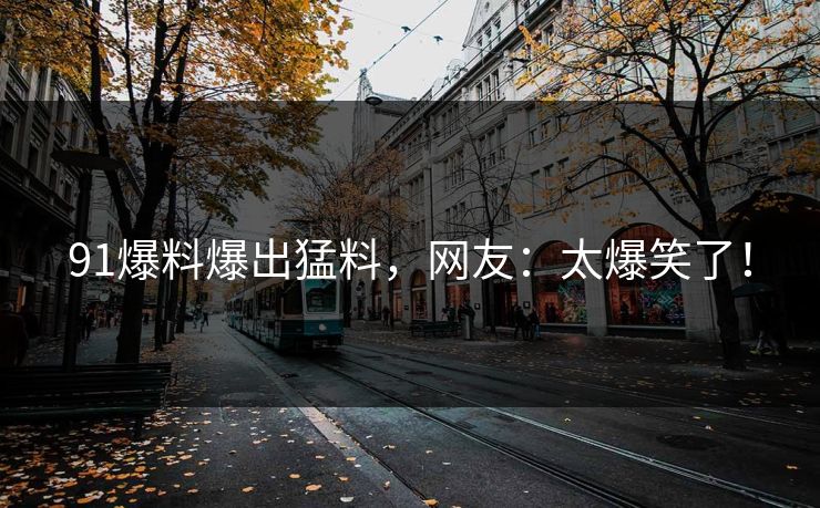 91爆料爆出猛料，网友：太爆笑了！